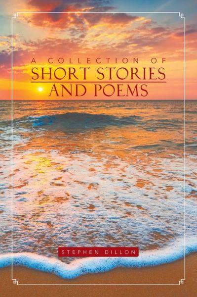 A Collection of Short Stories and Poems - Stephen Dillon - Books - Xlibris Us - 9781543432022 - June 20, 2017