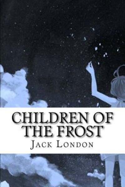 Children of the Frost - Jack London - Books - Createspace Independent Publishing Platf - 9781546600022 - May 11, 2017