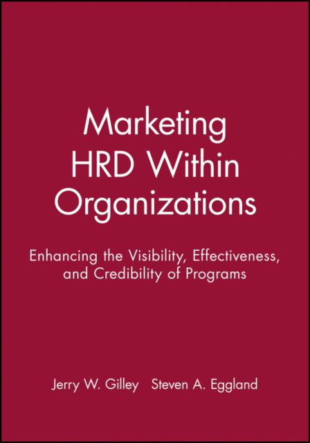 Marketing HRD Within Organizations: Enhancing the Visibility, Effectiveness, and Credibility of Programs - Jerry W. Gilley - Books - John Wiley & Sons Inc - 9781555424022 - April 16, 1992