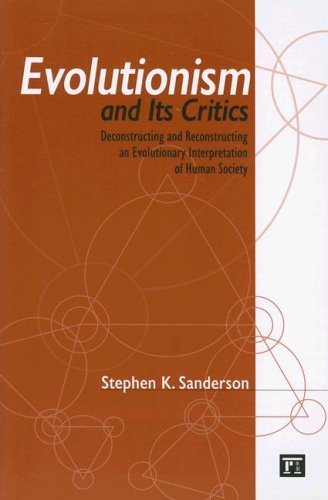 Evolutionism and Its Critics: Deconstructing and Reconstructing an Evolutionary Interpretation of Human Society - Stephen K. Sanderson - Books - Taylor & Francis Inc - 9781594513022 - April 15, 2007
