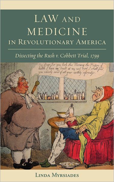 Cover for Linda Myrsiades · Law and Medicine in Revolutionary America: Dissecting the Rush v. Cobbett Trial, 1799 - Studies in Eighteenth-Century America and the Atlantic World (Gebundenes Buch) (2012)