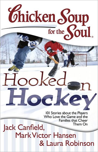 Cover for Canfield, Jack (The Foundation for Self-esteem) · Chicken Soup for the Soul: Hooked on Hockey: 101 Stories About the Players Who Love the Game and the Families That Cheer Them on - Chicken Soup for the Soul (Pocketbok) (2013)