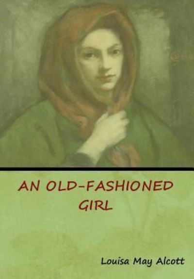 An Old-Fashioned Girl - Louisa May Alcott - Książki - Bibliotech Press - 9781618954022 - 15 stycznia 2019