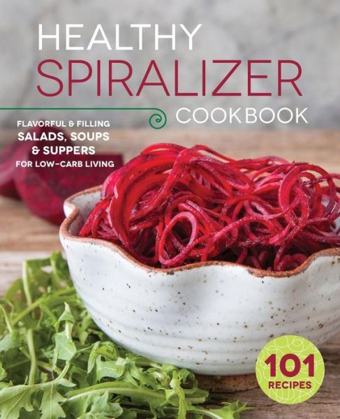 The Healthy Spiralizer Cookbook: Flavorful and Filling Salads, Soups, Suppers, and More for Low-carb Living - Rockridge Press - Books - Rockridge Press - 9781623156022 - May 8, 2015