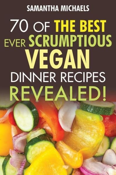 Cover for Samantha Michaels · Vegan Cookbooks: 70 of the Best Ever Scrumptious Vegan Dinner Recipes....revealed! (Paperback Bog) (2013)