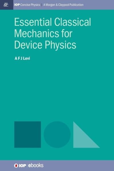 Cover for A F J Levi · Essential Classical Mechanics for Device Physics - IOP Concise Physics (Hardcover Book) (2016)