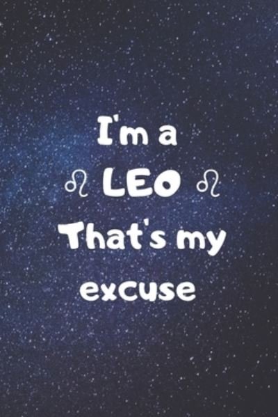 I'm a LEO, that's my excuse! - Zodiart - Livros - Independently Published - 9781655823022 - 5 de janeiro de 2020