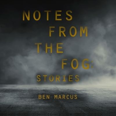 Cover for Ben Marcus · Notes from the Fog (CD) (2018)