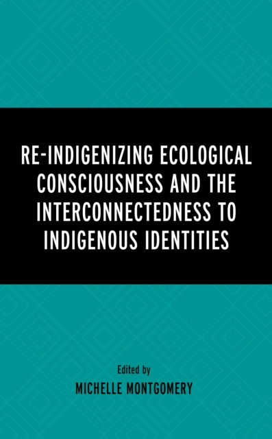 Cover for Re-Indigenizing Ecological Consciousness and the Interconnectedness to Indigenous Identities (Hardcover Book) (2022)
