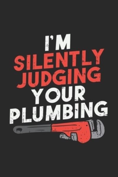 I'm Silently Judging Your Plumbing - Funny Notebooks - Książki - Independently Published - 9781709328022 - 18 listopada 2019