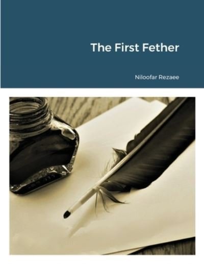 The First Fether - Niloofar Rezaee - Libros - Lulu Press - 9781716328022 - 21 de diciembre de 2020