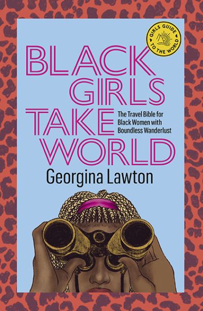 Cover for Georgina Lawton · Black Girls Take World: The Travel Bible for Black Women with Boundless Wanderlust - Girls Guide to the World (Hardcover Book) [First Edition, Hardback edition] (2021)