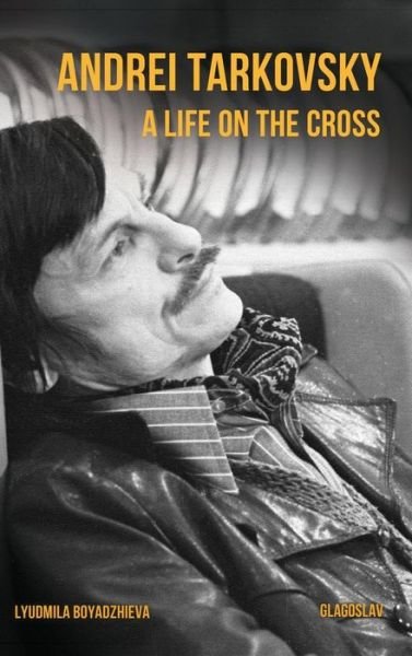 Cover for Lyudmila Boyadzhieva · Andrei Tarkovsky: Life on the Cross (Gebundenes Buch) (2014)