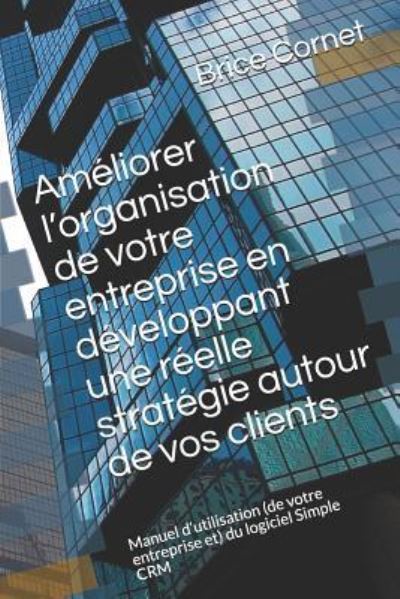 Cover for Brice Cornet · Ameliorer l'organisation de votre entreprise en developpant une reelle strategie autour de vos clients (Paperback Book) (2018)