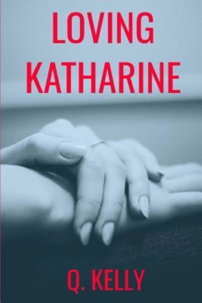 Loving Katharine - Q Kelly - Books - Independently Published - 9781798496022 - March 1, 2019