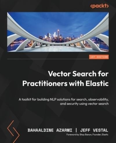 Cover for Bahaaldine Azarmi · Vector Search for Practitioners with Elastic: A toolkit for building NLP solutions for search, observability, and security using vector search (Paperback Book) (2023)