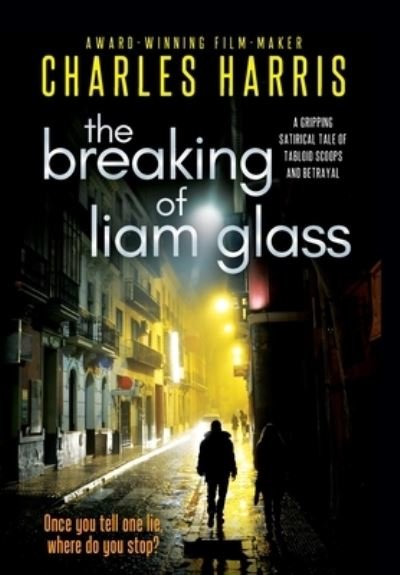 Cover for Charles Harris · The Breaking of Liam Glass: A Gripping Satirical Tale of Tabloid Scoops and Betrayal (Hardcover Book) (2020)