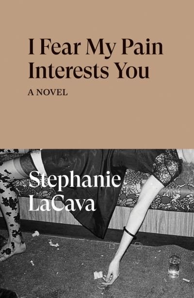 Cover for Stephanie LaCava · I Fear My Pain Interests You: A Novel (Paperback Bog) (2022)