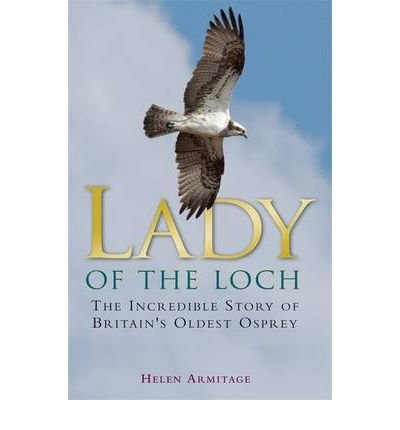 Lady of the Loch: The Incredible Story of Britain's Oldest Osprey - Armitage, Helen (Unsolicited Editor) - Bücher - Little, Brown Book Group - 9781849017022 - 29. März 2011
