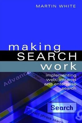 Cover for Martin White · Making Search Work: Implementing Web, Intranet and Enterprise Search (Hardcover Book) (2007)