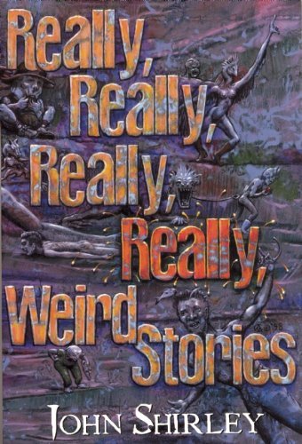Cover for John Shirley · Really, Really, Really, Really Weird Stories (Taschenbuch) (2005)