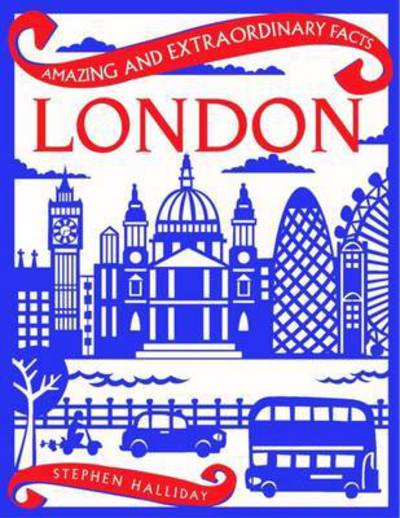 Cover for Stephen Halliday · London - Amazing &amp; Extraordinary Facts (Hardcover Book) [Revised edition] (2015)