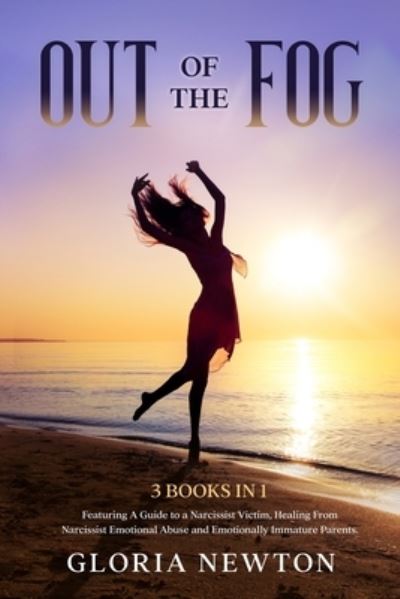 Cover for Gloria Newton · Out of the Fog: 3 Books in 1: A Guide to a Narcissist Victim, Healing From Narcissist Emotional Abuse and Emotionally Immature Parents (Paperback Book) (2020)