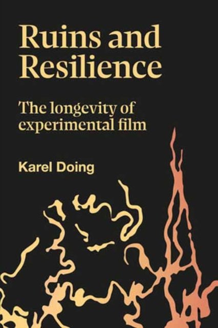 Karel Doing · Ruins and Resilience: The Longevity of Experimental Film (Hardcover Book) (2024)