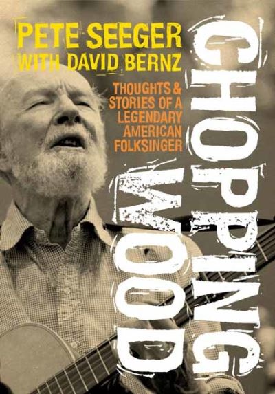 Chopping Wood: Thoughts & Stories Of A Legendary American Folksinger - Pete Seeger - Bøger - Outline Press Ltd - 9781916829022 - 3. maj 2024