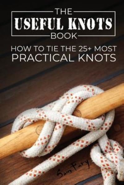 Cover for Sam Fury · The Useful Knots Book: How to Tie the 25+ Most Practical Knots - Escape, Evasion, and Survival (Paperback Book) (2019)