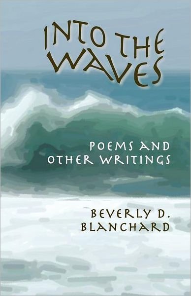 Cover for Beverly D Blanchard · Into the Waves. Poems and Other Writings (Pocketbok) [Special with Black &amp; White Illustrations edition] (2012)