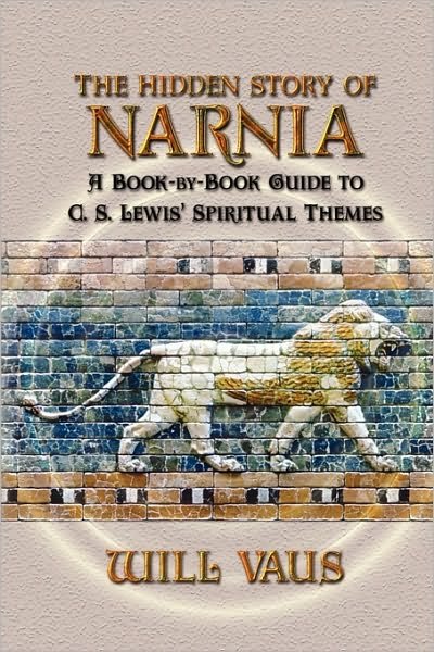 The Hidden Story of Narnia: A Book-By-Book Guide to C. S. Lewis' Spiritual Themes - Will Vaus - Kirjat - Winged Lion Press, LLC - 9781936294022 - maanantai 12. huhtikuuta 2010
