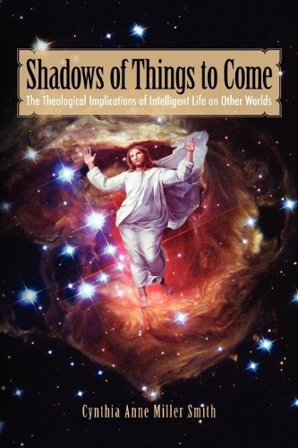 Cover for Cynthia Anne Miller Smith · Shadows of Things to Come: the Theological Implications of Intelligent Life on Other Worlds (Paperback Book) (2010)