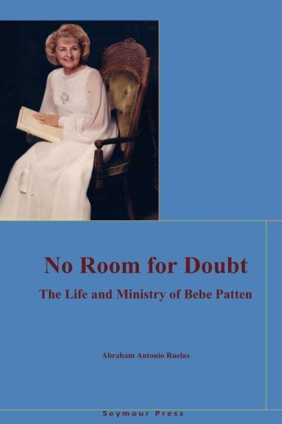 No Room for Doubt: the Life and Ministry of Bebe Patten - Abraham Antonio Ruelas - Books - Seymour Press - 9781938373022 - June 13, 2012