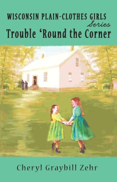 Cover for Cheryl Graybill Zehr · Trouble 'round the Corner, Wisconsin Plain-clothes Girls Series, Book 1 (Paperback Book) (2014)