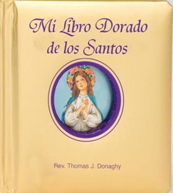 Mi Libro Dorado De Los Santos = My Golden Book of Saints - Thomas J. Donaghy - Livros - Catholic Book Publishing Corp - 9781941243022 - 3 de janeiro de 2014