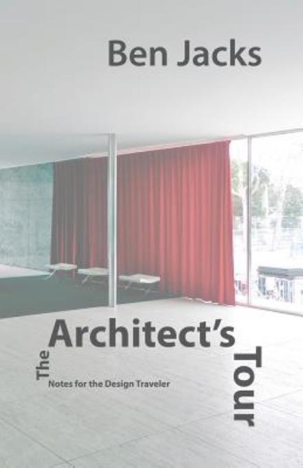 Cover for Ben Jacks · The Architect's Tour: Notes for the Design Traveler (Paperback Book) (2014)