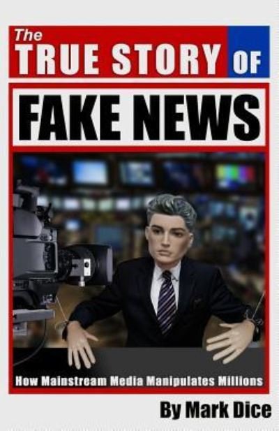 Cover for Mark Dice · The True Story of Fake News (Paperback Book) (2017)