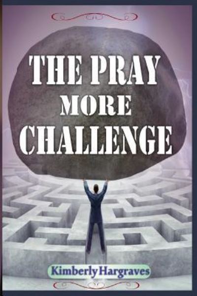 The Pray More Challenge - Kimberly Hargraves - Books - Rejoice Essential Publishing - 9781946756022 - March 13, 2017