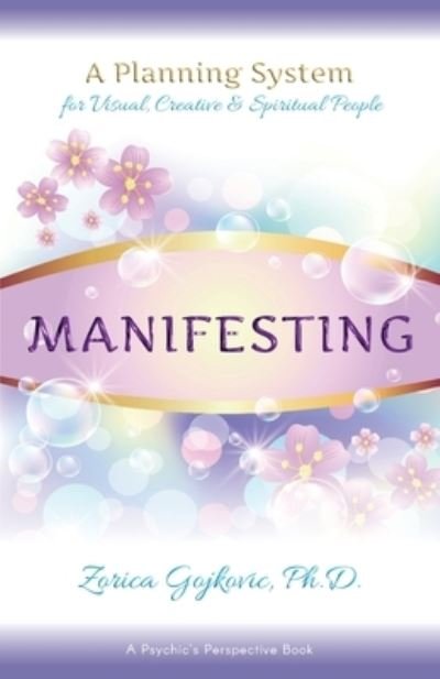 Manifesting: A Planning System for Visual, Creative & Spiritual People - Gojkovic, Zorica, PhD - Bøger - Time of Light Productions - 9781947168022 - 15. april 2020