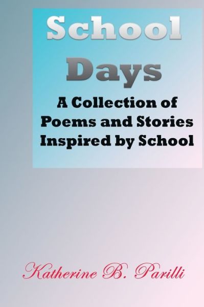 Cover for Katherine B Parilli · School Days: A Collection of Poems and Stories Inspired by School (Paperback Book) (2018)