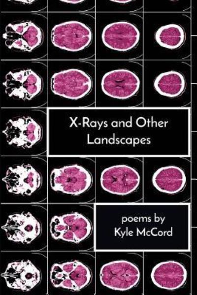 X-Rays and Other Landscapes - Kyle McCord - Books - Trio House Press - 9781949487022 - 2019