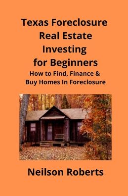 Cover for Neilson Roberts · Texas Foreclosure Real Estate Investing for Beginners: How to Find, Finance &amp; Buy Homes In Foreclosure (Paperback Book) (2019)