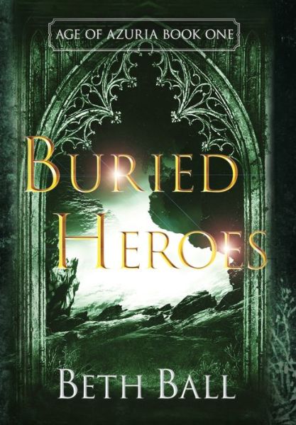 Cover for Beth Ball · Buried Heroes - Age of Azuria (Hardcover Book) (2020)