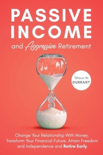 Passive Income and Aggressive Retirement - Shaun M Durrant - Książki - Malvary, LLC - 9781953631022 - 14 października 2020