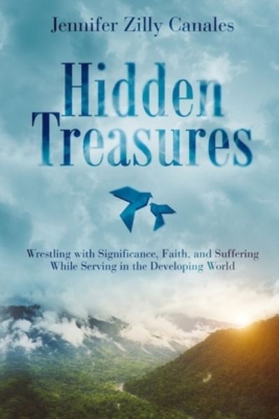 Cover for Jennifer Zilly Canales · Hidden Treasures: Wrestling with Significance, Faith, and Suffering While Serving in the Developing World (Pocketbok) (2021)