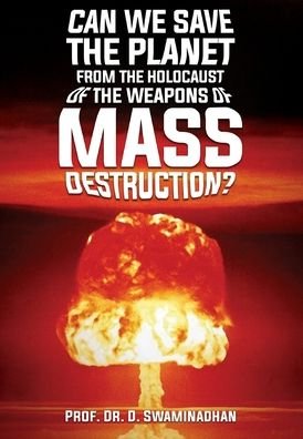 Cover for Dr Prof D Swaminadhan · Can We Save the Planet from the Holocaust of the Weapons of Mass Destruction? (Gebundenes Buch) (2021)