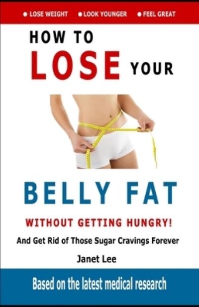 Cover for Janet Lee · Belly Fat : How to Lose Your Belly Fat Without Getting Hungry: Get Rid of Those Sugar Cravings Forever (Paperback Book) (2017)