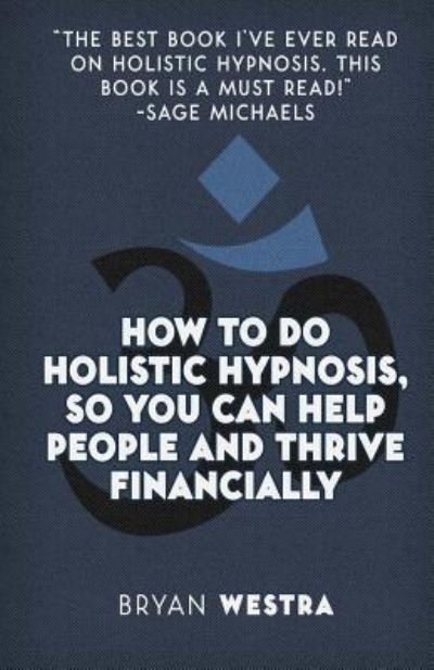Cover for Bryan Westra · How To Do Holistic Hypnosis, So You Can Help People And Thrive Financially (Pocketbok) (2017)