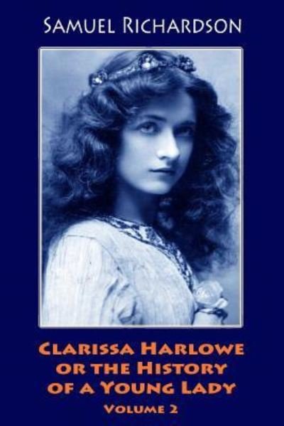 Clarissa Harlowe or the History of a Young Lady. Volume 2 - Samuel Richardson - Bøker - Createspace Independent Publishing Platf - 9781986314022 - 9. mars 2018